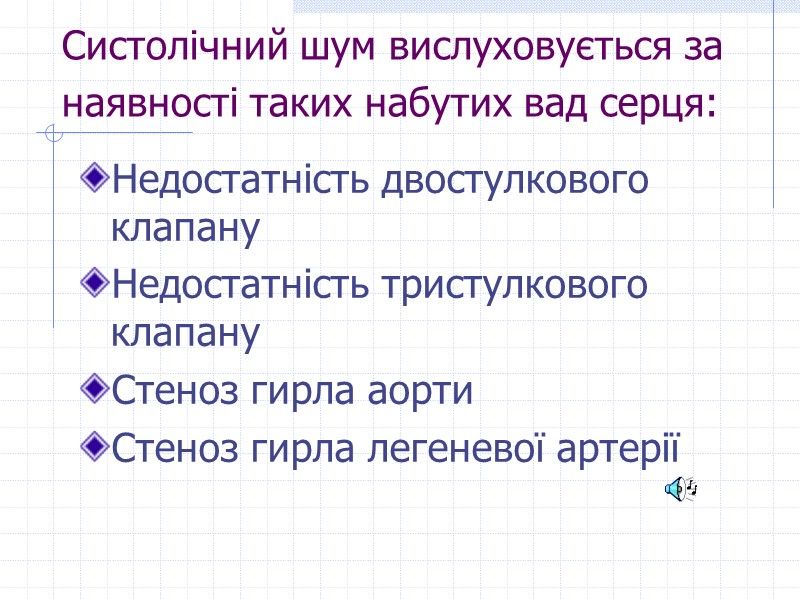 Систолічний шум вислуховується за наявності таких набутих вад серця:  Недостатність двостулкового клапану Недостатність